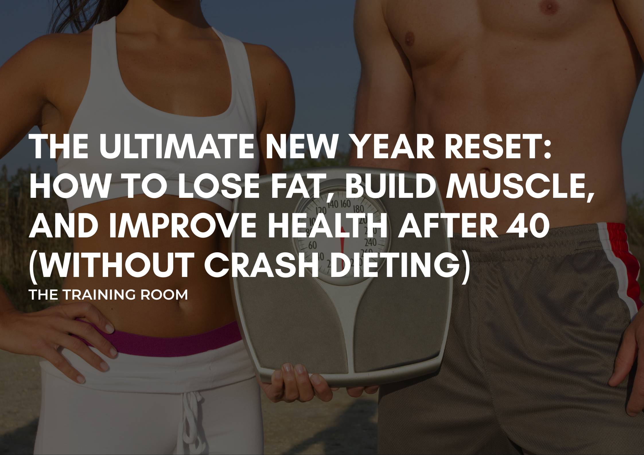 The Ultimate New Year Reset: How to Lose Fat, Build Muscle, and Improve Health After 40 (Without Crash Dieting)